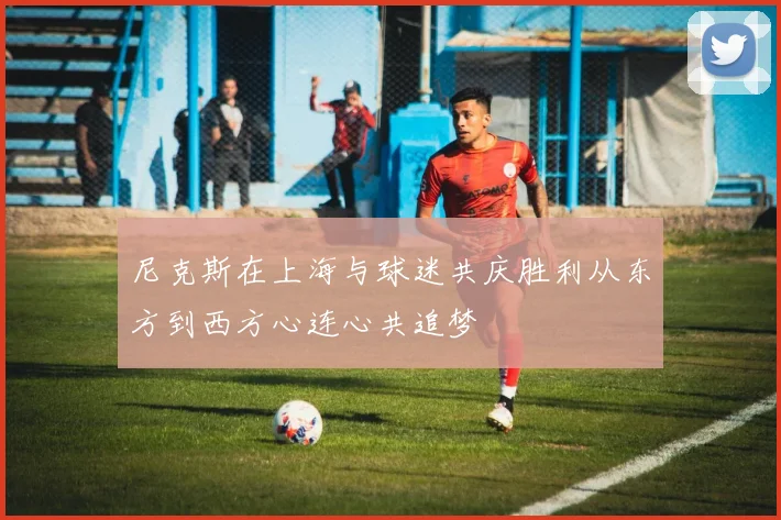 尼克斯在上海与球迷共庆胜利从东方到西方心连心共追梦